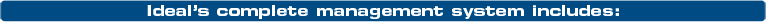 Ideal's complete management system includes...